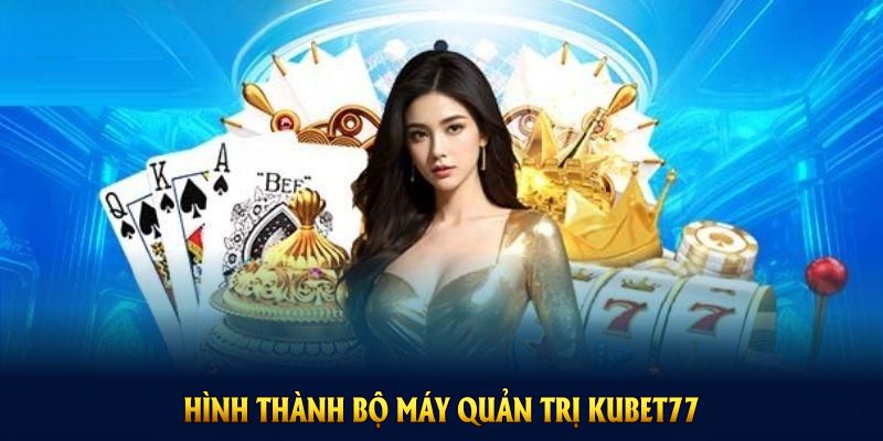Việc hình thành bộ máy quản trị giúp Kubet77 xây dựng thương hiệu