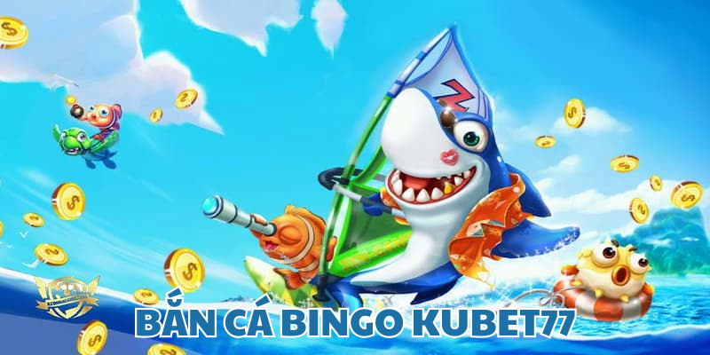 Sơ bộ về trò chơi bắn cá Bingo KUBET77